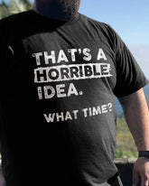 Men‘s That's A Horrible Idea. What Time? Print Men's T-shirt